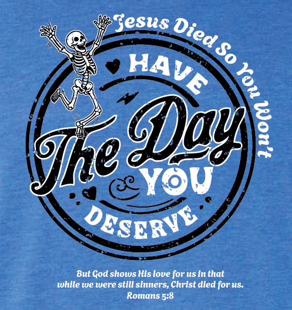 Jesus Died So You Won't Have The Day You Deserve